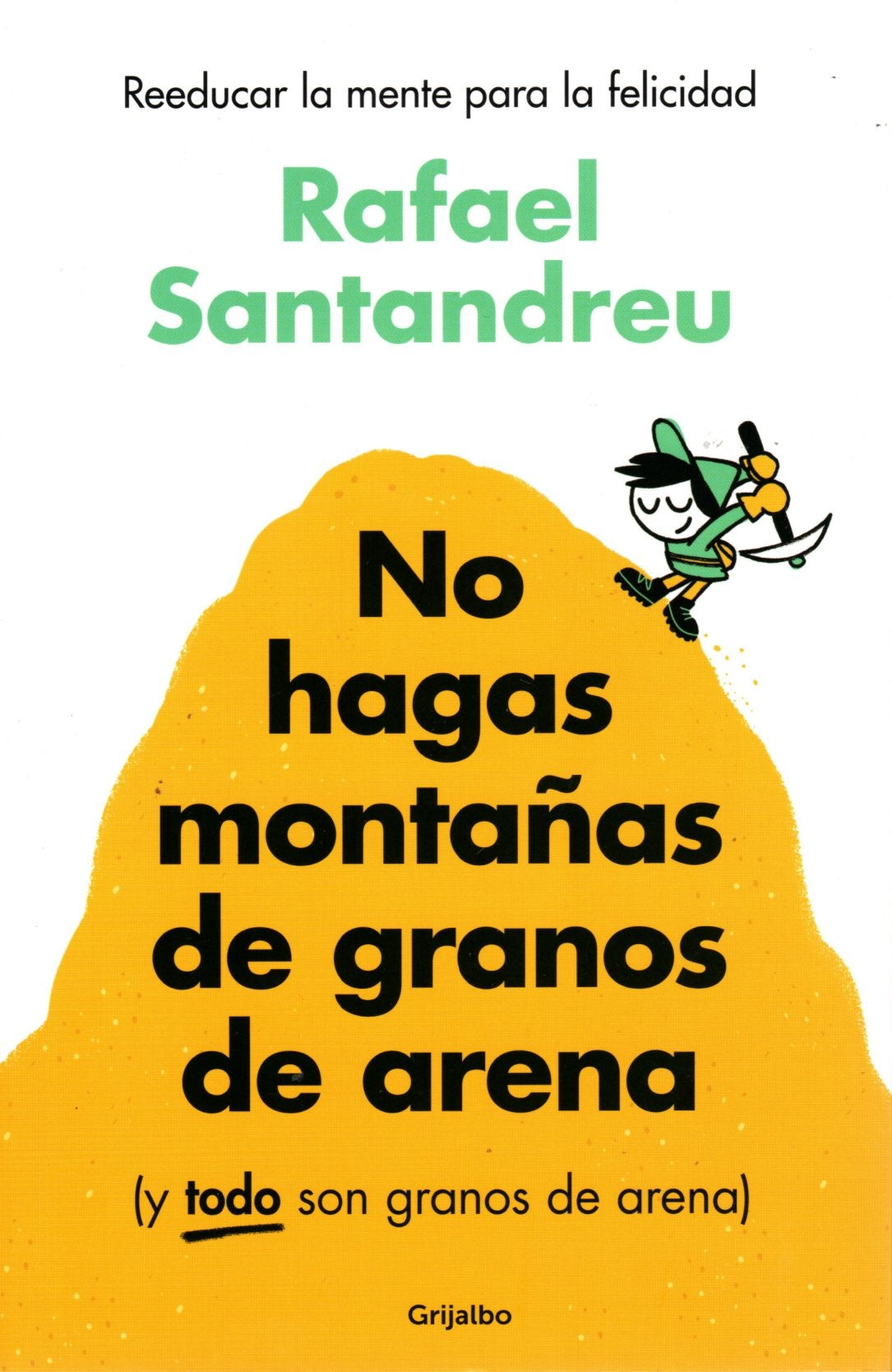 Libro Rafael Santandreu - No hagas montañas de granos de arena (y TODO son granos de arena)